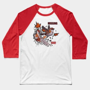 MISSING YOU SPARROW Baseball T-Shirt